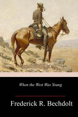 When the West Was Young by Bechdolt, Frederick R.