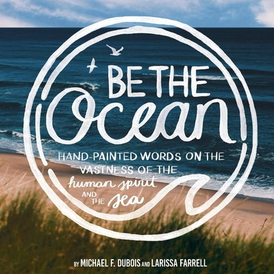 Be the Ocean: Hand-Painted Words on the Vastness of the Human Spirit and the Sea by DuBois, Michael F.