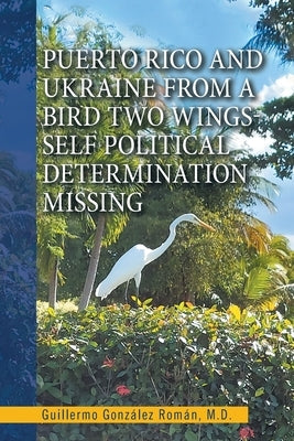 Puerto Rico and Ukraine from a Bird Two Wings- Self Political Determination Missing by Román, Guillermo González