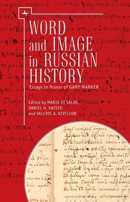 Word and Image in Russian History: Essays in Honor of Gary Marker by Di Salvo, Maria