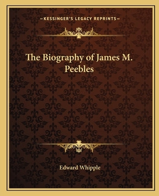 The Biography of James M. Peebles by Whipple, Edward