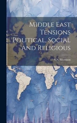 Middle East Tensions Political, Social And Religious by Morrison, Sa