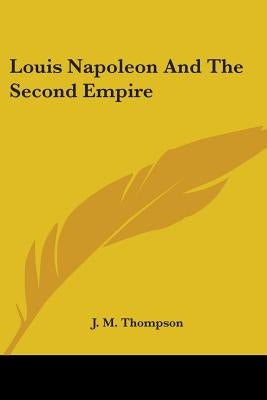Louis Napoleon and the Second Empire by Thompson, J. M.