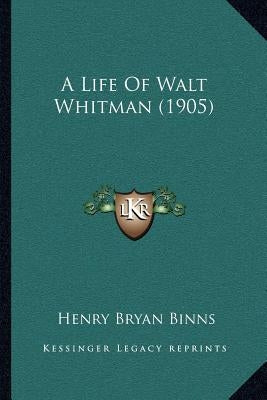 A Life Of Walt Whitman (1905) by Binns, Henry Bryan