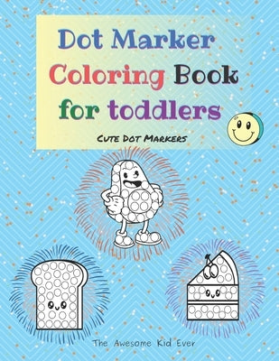Dot Marker Coloring Book for toddlers - Cute Dot Markers by Ever, The Awesome Kid