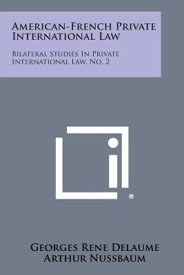 American-French Private International Law: Bilateral Studies in Private International Law, No. 2 by Delaume, Georges Rene