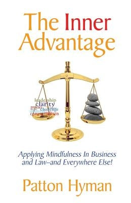 The Inner Advantage: Applying Mindfulness in Business and Law...and Everywhere Else! by Hyman, Patton