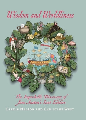 Wisdom and Worldliness: An Amusing Collection of Jane Austen's Imagined Lost Letters, Delightfully Illustrated and Curated Into a Charming Scrapbook by Nelson, Lizzie