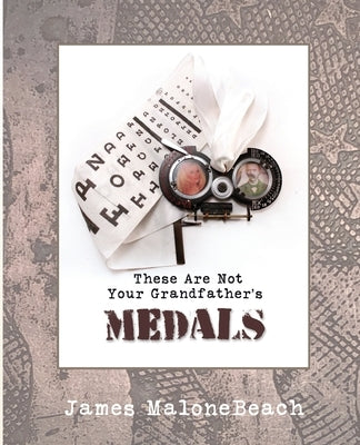 These Are Not Your Grandfather's Medals by Malonebeach, James