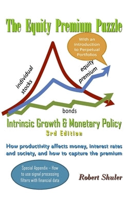 The Equity Premium Puzzle, Intrinsic Growth & Monetary Policy An Unexpected Solution Theory & Strategy for the Coming Jobless Age by Shuler, Robert