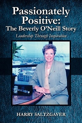 Passionately Positive: The Beverly O'Neill Story: Leadership Through Inspiration by Saltzgaver, Harry