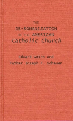 The de-Romanization of the American Catholic Church. by Wakin, Edward