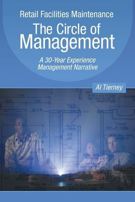 Retail Facilities Maintenance: The Circle of Management: A 30-Year Experience Management Narrative by Tierney, Al