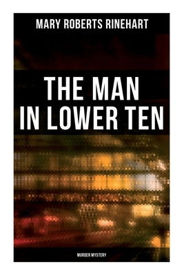 The Man in Lower Ten (Murder Mystery) by Rinehart, Mary Roberts