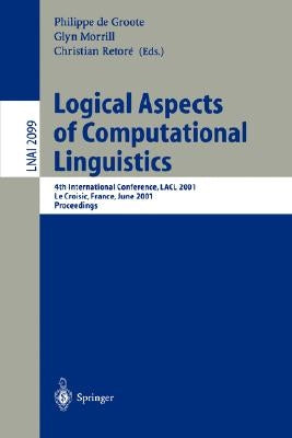 Logical Aspects of Computational Linguistics: 4th International Conference, Lacl 2001, Le Croisic, France, June 27-29, 2001, Proceedings by Groote, Philippe De
