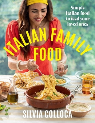 Italian Family Food: Simple Italian Food to Feed Your Loved Ones by Colloca, Silvia