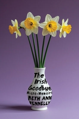 The Irish Goodbye: Micro-Memoirs by Fennelly, Beth Ann