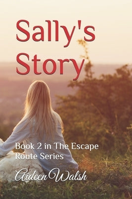Sally's Story: Book 2 in The Escape Route Series by Walsh, Aideen