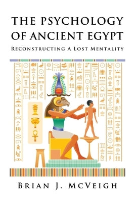 The Psychology of Ancient Egypt: Reconstructing A Lost Mentality by McVeigh, Brian J.