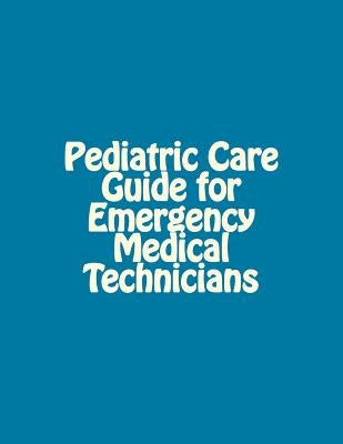Pediatric Care Guide for Emergency Medical Technicians by Miller, P. J.