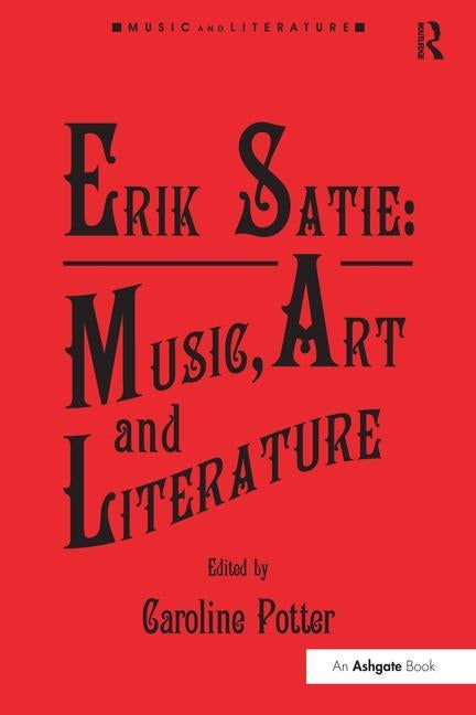 Erik Satie: Music, Art and Literature by Potter, Caroline