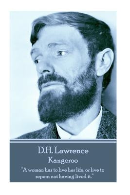 D.H. Lawrence - Kangeroo: "A woman has to live her life, or live to repent not having lived it." by Lawrence, D. H.