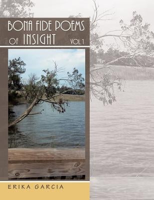 Bona Fide Poems of Insight: Vol. 1 by Garcia, Erika