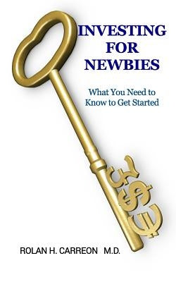 Investing for Newbies: What You Need to Know to Get Started by , Rolan H. Carreon