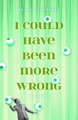 I Could Have Been More Wrong: Poems by McCaffrey, Kevin