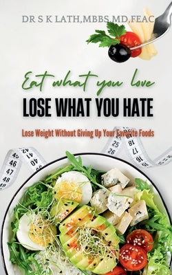 Eat what you Love, Lose what you hate: Lose weight without giving up your favourite food by Dr S K Lath