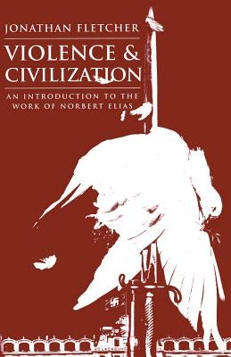 Violence and Civilization by Fletcher, Jonathan