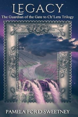 Legacy: The Guardian of the Gate to Ch'Lera Trilogy by Sweetney, Pamela Ford