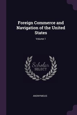 Foreign Commerce and Navigation of the United States; Volume 1 by Anonymous