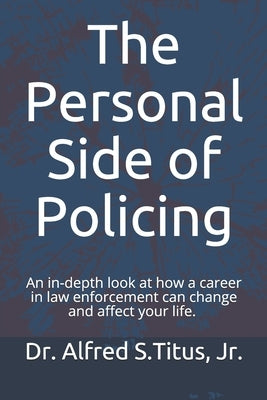 The Personal Side of Policing: An in-depth look at how a career in law enforcement can change and affect your life. by Titus, Alfred S., Jr.