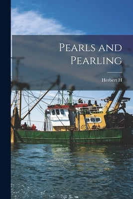 Pearls and Pearling by Vertrees, Herbert H. 1877-