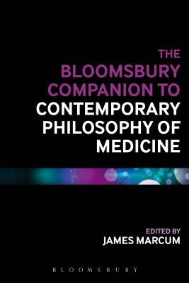 The Bloomsbury Companion to Contemporary Philosophy of Medicine by Marcum, James A.