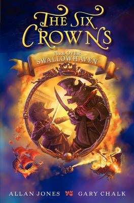 The Six Crowns: Fire Over Swallowhaven by Jones, Allan