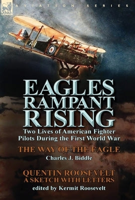 Eagles Rampant Rising: Two Lives of American Fighter Pilots During the First World War-The Way of the Eagle by Charles J. Biddle & Quentin Ro by Biddle, Charles J.