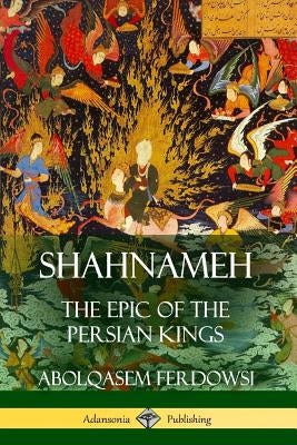 Shahnameh: The Epic of the Persian Kings by Ferdowsi, Abolqasem