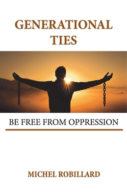 Generational Ties: Be Free from Oppression by Robillard, Michel