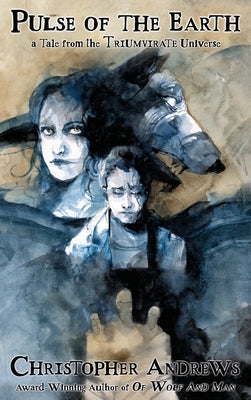 Pulse of the Earth: a Tale from the Triumvirate Universe by Andrews, Christopher