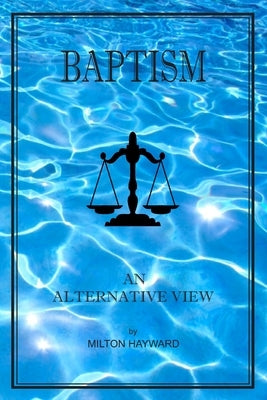 Baptism an Alternative View by Hayward, Milton