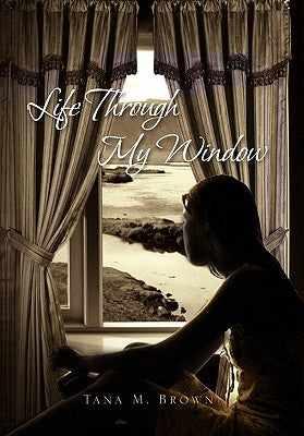 Life Through My Window by Brown, Tana M.
