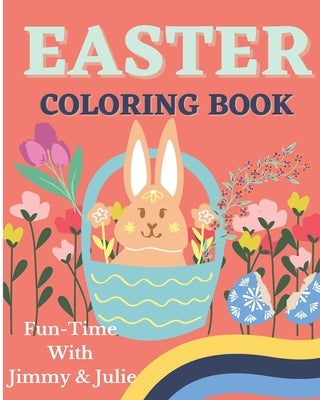 Easter Coloring Book: Fun-Time With Jimmy & Julie: An ultimate Easter coloring story book for kids to learn about Easter Holiday and engage by Classic, Kiddo