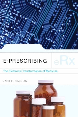 E-Prescribing: The Electronic Transformation of Medicine: The Electronic Transformation of Medicine by Fincham, Jack E.