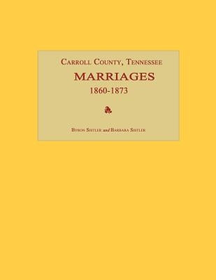 Carroll County, Tennessee, Marriages 1860-1873 by Sistler, Byron