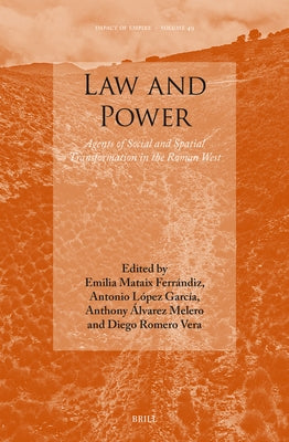Law and Power: Agents of Social and Spatial Transformation in the Roman West by Mataix Ferrándiz, Emilia