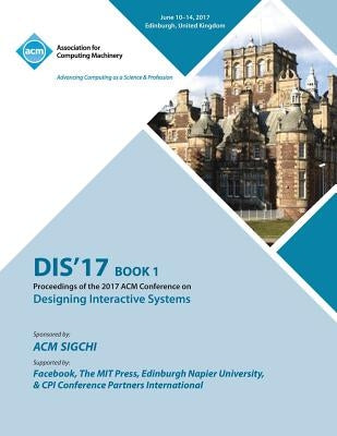 Dis '17: Designing Interactive Systems Conference 2017 - Vol 1 by Dis '17 Conference Committee