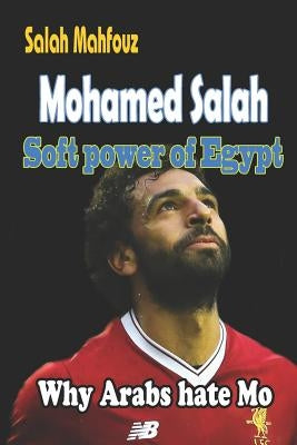 Mohamed Salah Soft Power of Egypt: Why Arabs Hate Mo by Mahfouz, Salah
