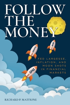 Follow the Money: Fed Largesse, Inflation, and Moon Shots in Financial Markets by Mattione, Richard P.